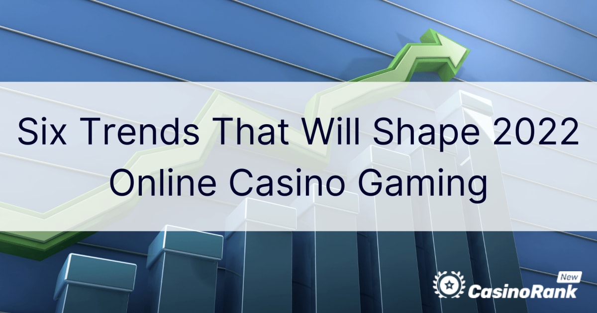Шест трендови кои ќе ги обликуваат игрите на онлајн казино во 2022 година