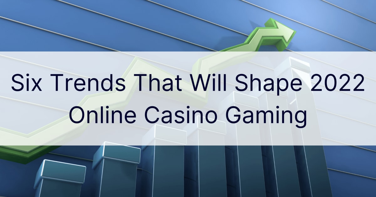 Шест трендови кои ќе ги обликуваат игрите на онлајн казино во 2022 година