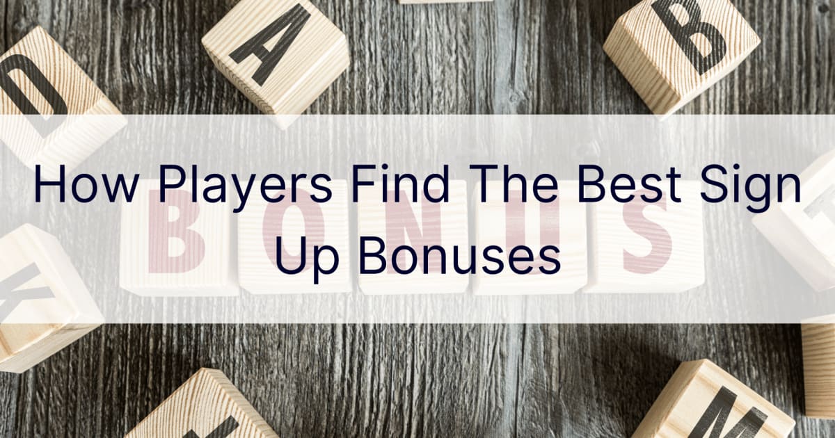 Како играчите ги наоѓаат најдобрите бонуси за регистрација