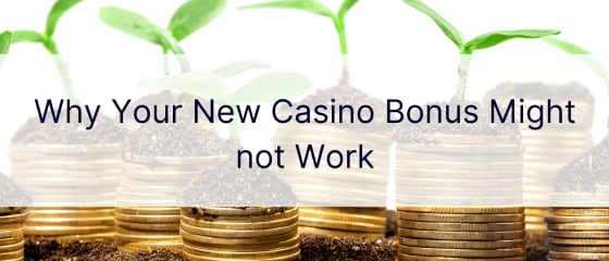 Зошто вашиот нов бонус за казино можеби не функционира
